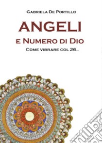 Angeli e numero di Dio. Come vibrare col 26... libro di De Portillo Gabriela