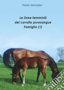 Le linee femminili del cavallo purosangue. Famiglia (1) libro di Salvadori Paolo