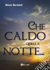 Che caldo quella notte... libro di Marchitelli Michele