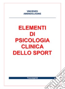 Elementi di psicologia clinica dello sport libro di Amendolagine Vincenzo