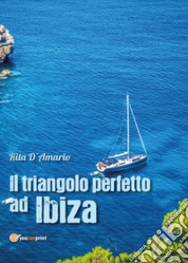 Il triangolo perfetto ad Ibiza libro di D'Amario Rita