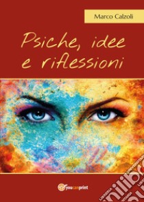 Psiche, idee e riflessioni libro di Calzoli Marco