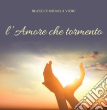 L'amore che tormento libro di Vieru Beatrice Mihaela