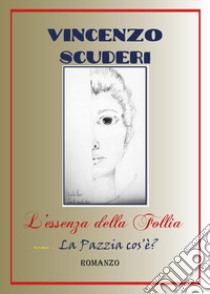 L'essenza della follia, ovvero la Pazzia cos'è? libro di Scuderi Vincenzo