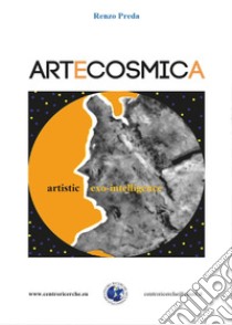 Artecosmica artistic exo-intelligence libro di Preda Renzo