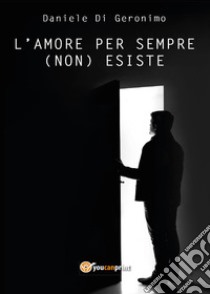 L'amore per sempre (non) esiste libro di Di Geronimo Daniele