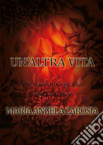 Un'altra vita libro di Carosia Maria Angela