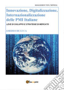 Innovazione, digitalizzazione, internazionalizzazione delle Pmi italiane libro di De Luca Amedeo