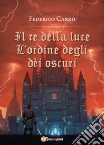 Il re della luce: l'ordine degli dei oscuri libro di Carro Federico