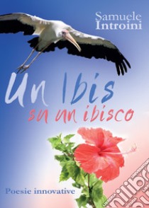 Un ibis su un ibisco. Poesie innovative libro di Introini Samuele