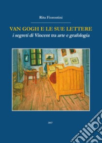 Van Gogh e le sue lettere. I segreti di Vincent tra arte e grafologia libro di Fiorentini Rita