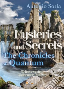 Mysteries and Secrets. The Chronicles of Quantum. Collector's edition. Deluxe edition libro di Soria Antonio