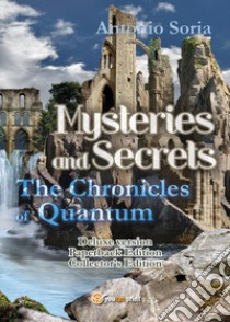 Mysteries and Secrets. The Chronicles of Quantum. Collector's edition. Paperback Edition. Deluxe edition libro di Soria Antonio
