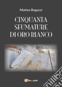 Cinquanta sfumature di oro bianco libro di Bogazzi Matteo