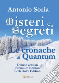 Misteri e segreti. Le cronache di Quantum. Collector's edition. Premium Edition. Deluxe version libro di Soria Antonio