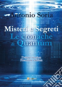 Misteri e segreti. Le cronache di Quantum. Premium edition. Deluxe version libro di Soria Antonio