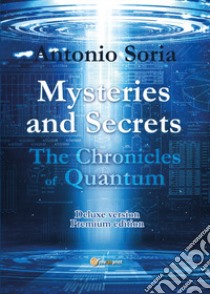 Mysteries and Secrets. The Chronicles of Quantum. Premium edition. Deluxe version libro di Soria Antonio