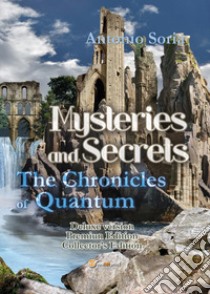 Mysteries and Secrets. The Chronicles of Quantum. Premium edition. Collector's edition. Deluxe edition libro di Soria Antonio