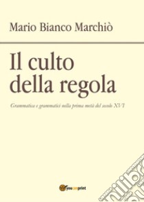 Il culto della regola libro di Marchiò Mario Bianco