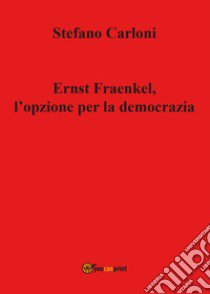 Ernst Fraenkel. L'opzione per la democrazia libro di Carloni Stefano