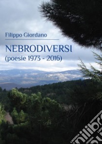 Nebrodiversi. Poesie (1973-2016) libro di Giordano Filippo