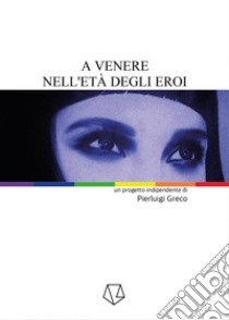 A Venere nell'età degli eroi libro di Greco Pierluigi