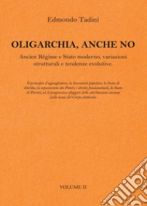 Oligarchia, anche no. Ancien Régime e Stato moderno, variazioni strutturali e tendenze evolutive. Vol. 2 libro di Tadini Edmondo