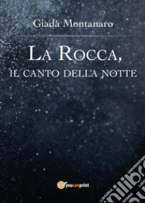 La Rocca, il canto della notte libro di Montanaro Giada