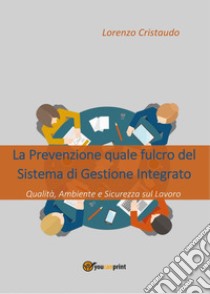 La prevenzione quale fulcro del sistema di gestione integrato libro di Cristaudo Lorenzo