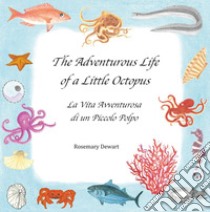 The adventurous life of a little octopus-La vita avventurosa di un piccolo polpo. Ediz. bilingue libro di Dewart Rosemary