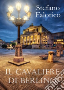 Il cavaliere di Berlino libro di Falotico Stefano