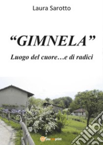 «Gimnela». Luogo del cuore e di radici libro di Sarotto Laura