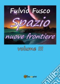 Spazio nuove frontiere. Vol. 3 libro di Fusco Fulvio