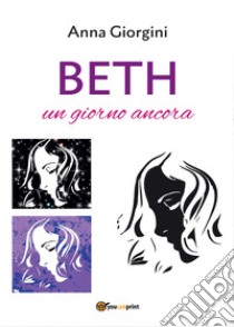 Beth, un giorno ancora libro di Giorgini Anna