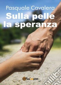 Sulla pelle la speranza libro di Cavalera Pasquale