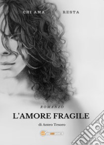 L'amore fragile libro di Tesoro Anteo