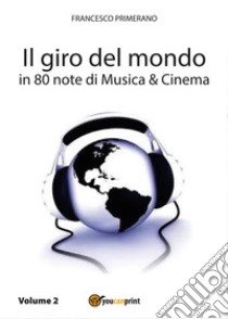 Il giro del mondo in 80 note di musica & cinema. Vol. 2 libro di Primerano Francesco