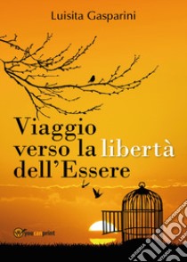 Viaggio verso la libertà dell'Essere libro di Gasparini Luisita