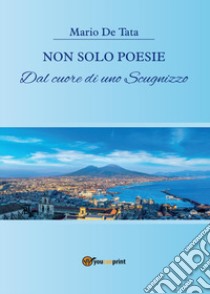 Non solo poesie dal cuore di uno scugnizzo libro di De Tata Mario