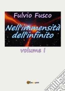 Nell'immensità dell'infinito. Vol. 1 libro di Fusco Fulvio