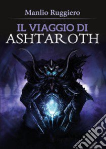 Il viaggio di Ashtaroth libro di Ruggiero Manlio