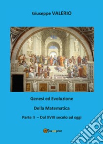 Genesi ed evoluzione della matematica. Vol. 2: Dal XVIII secolo ad oggi libro di Valerio Giuseppe