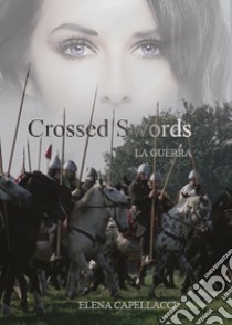 Crossed Swords. La guerra libro di Capellacci Elena