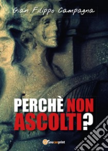 Perché non ascolti? libro di Campagna Gian Filippo