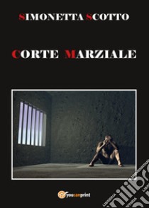 Corte marziale libro di Scotto Simonetta