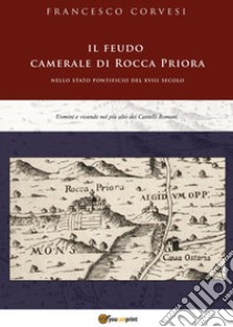 Il feudo camerale di Rocca Priora nello Stato pontificio del XVIII secolo libro di Corvesi Francesco