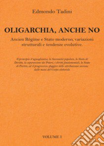 Oligarchia, anche no. Ancien Régime e Stato moderno, variazioni strutturali e tendenze evolutive. Vol. 1 libro di Tadini Edmondo