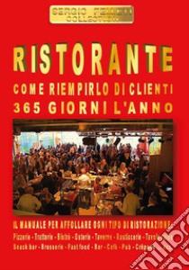 Ristorante. Come riempirlo di clienti 365 giorni l'anno libro di Felleti Sergio