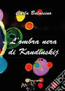 L'ombra nera di Kandinskij libro di Balossino Carla