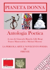 Pianeta Donna. Antologia poetica libro di Bianchi G. (cur.); Brogi L. (cur.); Manescalchi F. (cur.)